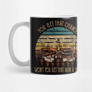 You get that chance, won’t you get that man a beer Whiskey Glasses Mug